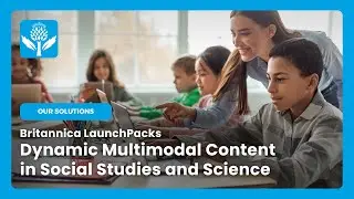 Britannica LaunchPacks | Dynamic Multimodal Content in Social Studies and Science