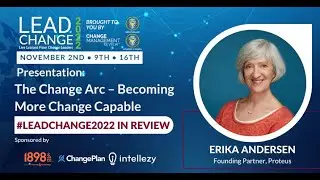 Lead Change 2022: Erika Andersen on The Change Arc &ndash; Becoming More Change Capable