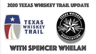 2020 Texas Whiskey Trail Update with Spencer Whelan