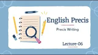 Lecture-6: Precis Writing