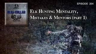 Elk Hunting Mentality, Mistakes & Mentors (part 1)