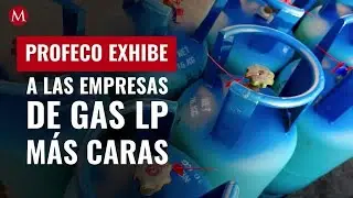 Profeco exhibe a las empresas de gas LP m&aacute;s caras de M&eacute;xico