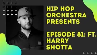 Hip Hop Orchestra Presents - Episode 81: Ft. Harry Shotta (Rapper)