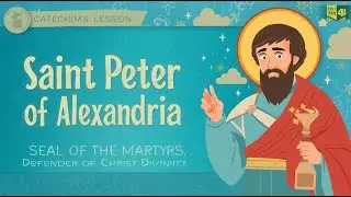 Saint Peter of Alexandria |&ldquo;Seal of the Martyrs&rdquo; & Defender of Christ&rsquo;s Divinity |Catechism for Kids