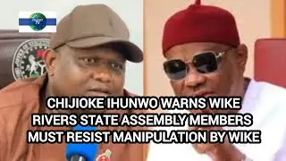 CHIJIOKE IHUNWO WARNS WIKE: RIVERS STATE ASSEMBLY MEMBERS MUST RESIST MANIPULATION BY WIKE