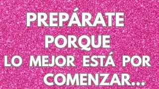PREPÁRATE PORQUE LO MEJOR está por comenzar, tus Seres de Luz te lo pronostican.