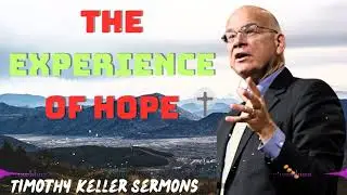 Timothy Keller 2024 Message - The Experience of Hope