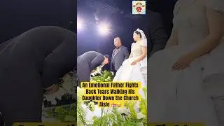 An Emotional Father Fights Back Tears Walking His Daughter Down the Church Aisle #lacaxunghe