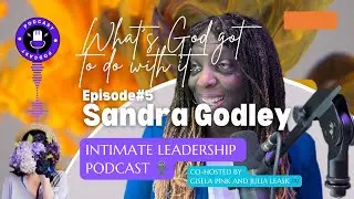 What's God Got to Do with It! Sandra Godley  - Intimate Leadership Guest Episode 5