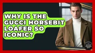 Why Is The Gucci Horsebit Loafer So Iconic? - The Sharp Dressed Gent