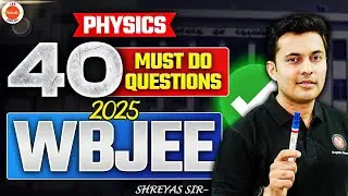 Top 40 Must-Do Physics Questions For WBJEE 2025 🔥 | Shreyas Sir