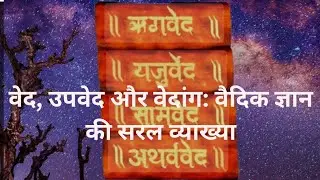 वेद, उपवेद और वेदांग की व्याख्या | Understanding Vedas, Upavedas, and Vedangas