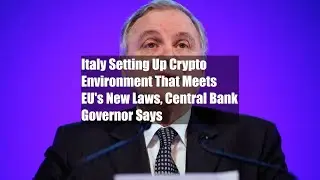 Italy Setting Up Crypto Environment That Meets EU's New Laws, Central Bank Governor Says