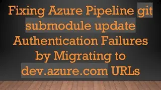 Fixing Azure Pipeline git submodule update Authentication Failures by Migrating to dev.azure.com UR