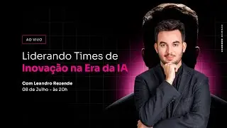 Aula exclusiva ao vivo com Leandro Rezende: Liderando Times de Inovação na Era da IA