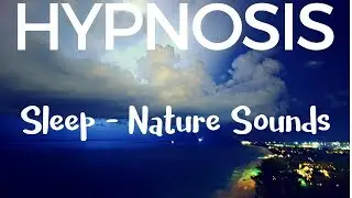 Hypnosis - Sleep to Nature Sounds (guided meditation and visualization)