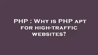 PHP : Why is PHP apt for high-traffic websites?