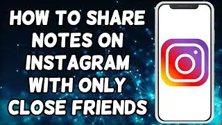 How To Share Notes On Instagram With Close Friends