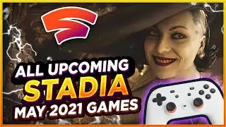 ALL NEW Stadia Games Upcoming This MAY + Predictions | One Of The Biggest Games Of The Year Coming!