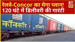 Indian Railway और Concor का मेगा प्लान, अब 120 घंटे में माल डिलीवरी की गारंटी