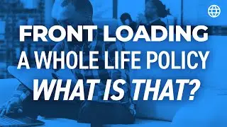 Front Loading a Whole Life Policy &mdash; What is That?