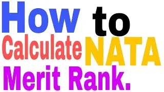 HOW TO CALCULATE NATA MERIT RANK....... IN VERY SIMPLE AND EASY LANGUAGE. .........