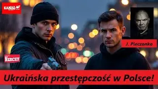 Ukraińska przestępczość w Polsce! J. Pieczonka
