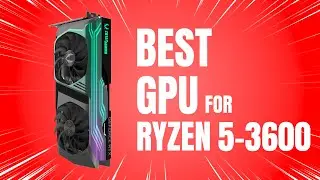 Best GPU for Ryzen 5 3600