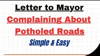 Letter to the Mayor of your City Complaining about Potholed roads in your city/Bad Condition Roads