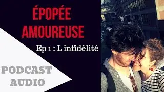 Épopée Amoureuse - Ep 1 : L'infidélité (Podcast avec mon partenaire)