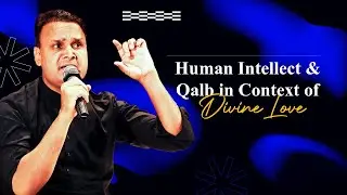Human Intellect and Qalb in Context of Divine Love | Dr. Nadeem Ishaque Khan.