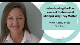 Understanding the Four Levels of Professional Editing & Why They Matter with Bublish CEO Kathy Meis