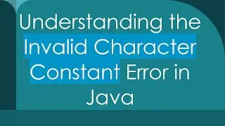 Understanding the Invalid Character Constant Error in Java