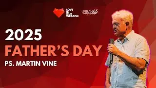 Father's Day 2025 | Ps. Martin Vine | Urban Life Church Menai
