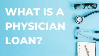 What is a Physician Loan?