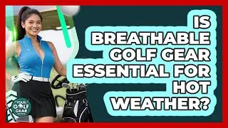 Is Breathable Golf Gear Essential For Hot Weather?