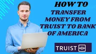 How to transfer money from Truist to Bank of america I S M TECH