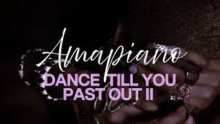 AMAPIANO | DANCE TILL YOU PAST OUT II