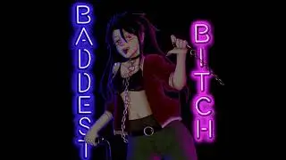 Baddest Bitch - Shiki TMNS X Kodama Boy X Big Gay
