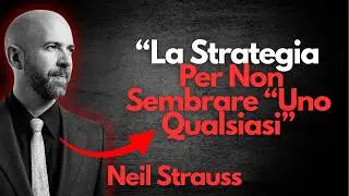La Strategia Per Non Farti Vedere Come “Uno Qualsiasi” | Neil Strauss