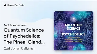 Quantum Science of Psychedelics: The Pineal&hellip; by Carl Johan Calleman &middot; Audiobook preview