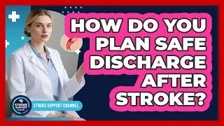 How Do You Plan Safe Discharge After Stroke?