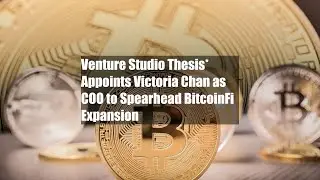 Venture Studio Thesis* Appoints Victoria Chan as COO to Spearhead BitcoinFi Expansion