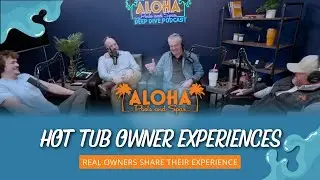 Aloha Pools & Spas Deep Dive Podcast - Hot Tub Owners share their experiences.
