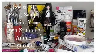 How to 3D Print & sculpt & paint Your Own Anime Figurine of Ririchiyo