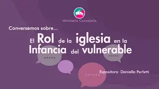 El Rol de la Iglesia en la Infancia Vulnerable - Min. Consejer&iacute;a: Departamento Infancia Vulnerable