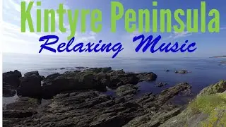 Beautiful Kintyre Peninsula &ndash; Relaxing Music for Mind and Soul