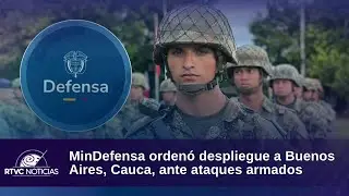 MinDefensa orden&oacute; despliegue a Buenos Aires, Cauca, ante ataques armados | RTVC Noticias