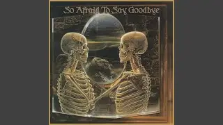So Afraid to Say Goodbye