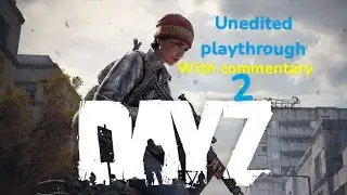DayZ unedited playthrough with commentary 2